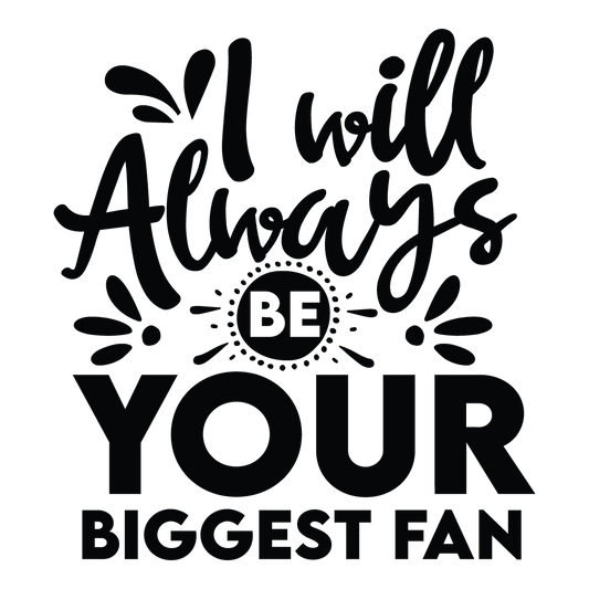 Always Be Your Biggest Fan