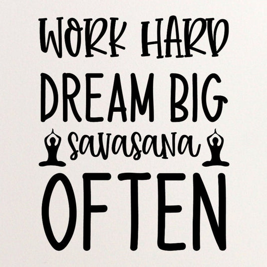 Work Hard Dream Big Savasana Often