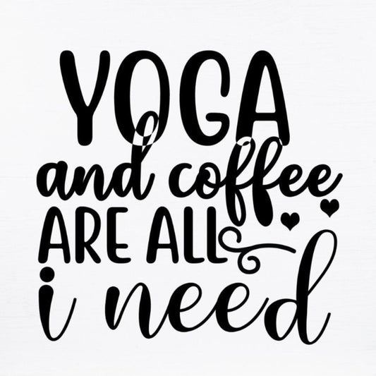 Yoga And Coffee Are All I Need