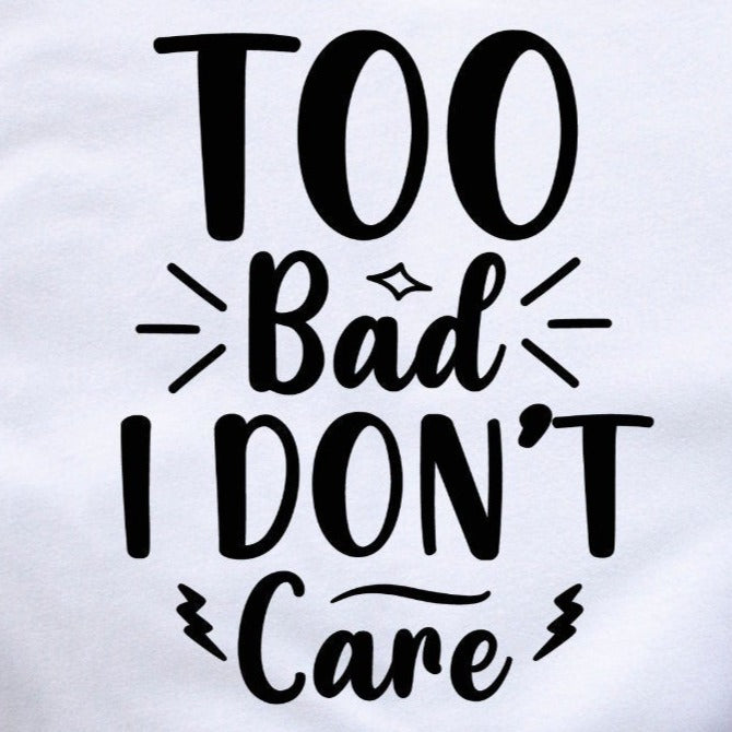 Too Bad I Don t Care