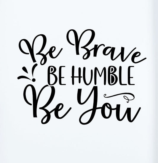 Be Brave Be Humble
