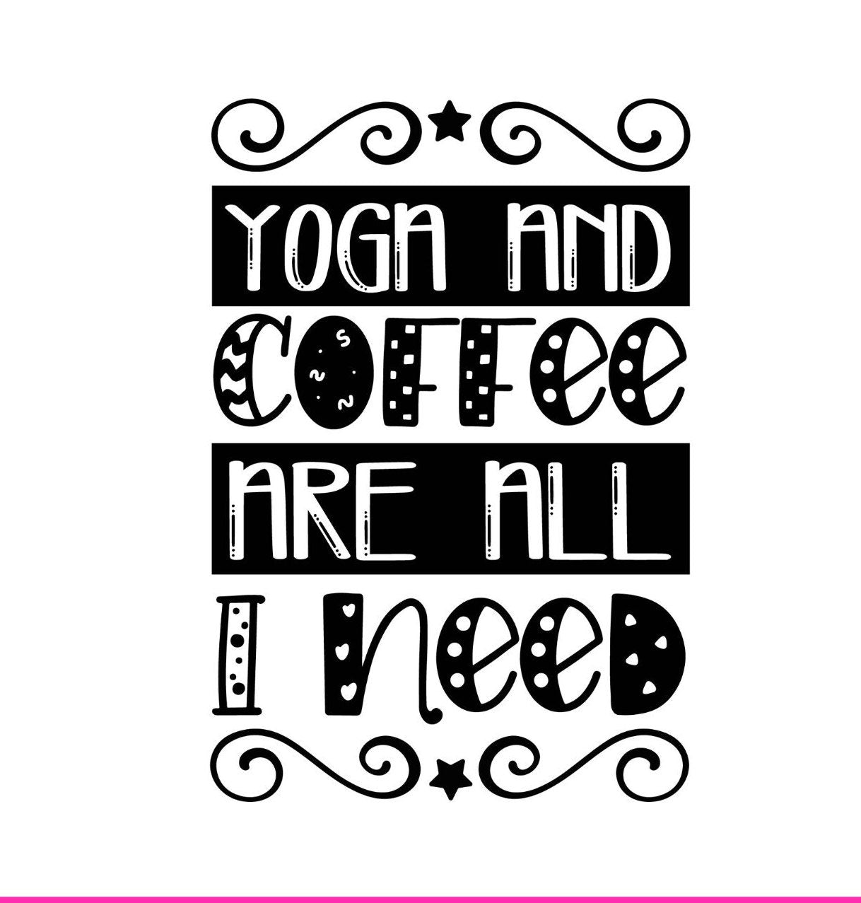 Yoga & Coffee Are All I Need